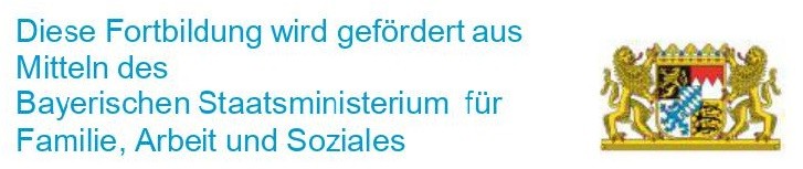 Diese Fortbildung wird gefördert aus Mitteln des Bayerischen Staatsministerium für Familie, Arbeit und Soziales